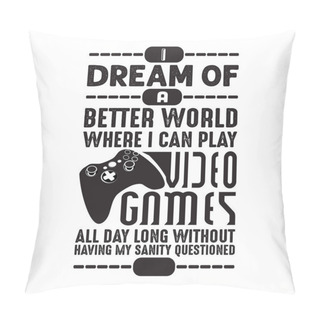 Personality  Game Quote And Saying. I Dream Of A Better World. Pillow Covers