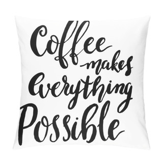 Personality  Coffee Makes Everything Possible Hand-lettering And Calligraphy  Pillow Covers