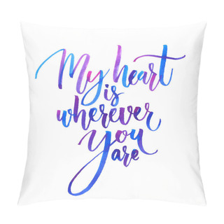 Personality  My Heart Is Wherever You Are. Watercolor Brush Lettering, Blue And Purple Colors. Romantic Phrase For Valentines  Day Cards And Inspirational Posters. Modern Calligraphy Isolated On White Background. Pillow Covers