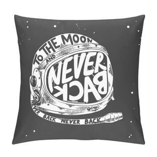 Personality  Hand Drawn Sketch Of Astronaut Helmet With Modern Lettering On Dark Background. To The Moon And Never Back. Pillow Covers