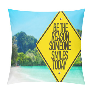 Personality  Be The Reason Someone Smiles Today Sign Pillow Covers