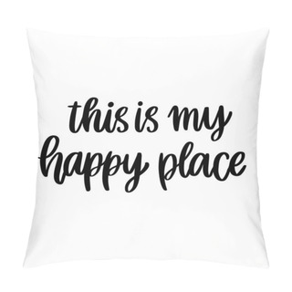 Personality  The Hand-drawing Inspirational Quote: This Is My Happy Place, In A Trendy Calligraphic Style. It Can Be Used For Card, Mug, Brochures, Poster, T-shirts, Phone Case Etc. Pillow Covers