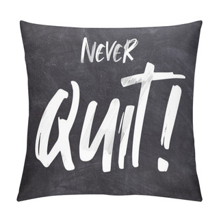 Personality  Never Quit Typography Poster On A Black Board Using White Color. Used As An Inspirational Background Or As A Motivation Quote Design For Concepts Like Determination, Persistence And Success Mindset. Pillow Covers
