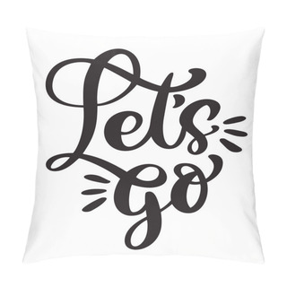 Personality  Text Lets Go Hand Lettering Of Motivational Phrase. Ink Painted Modern Calligraphy. Vector Hand Typography. Isolated On White Pillow Covers