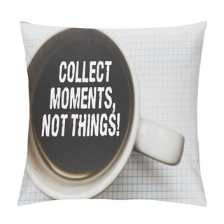 Personality  Writing Note Showing Collect Moments, Not Things. Business Photo Showcasing Happiness Philosophy Enjoy Simple Life Facts Coffee Mug With Black Coffee Floating Some White Texts On White Paper Pillow Covers