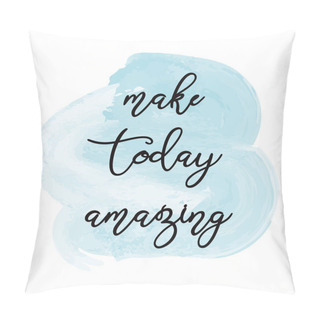 Personality  Make Today Amasin Inspiration Quote Hand Drawn Illustration Stylized As A Watercolor Spot Pillow Covers