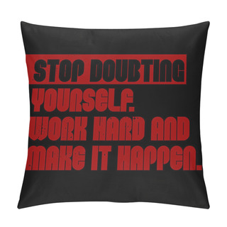 Personality  Stop Doubting Yourself, Work Hard And Make It Happen Motivation Quote Pillow Covers