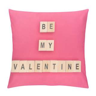 Personality  Top View Of Be My Valentine Lettering Arranged Of Wooden Cubes On Pink Background Pillow Covers