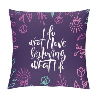Personality  I Do What I Love. Modern Hand Drawn Lettering On Retro Background With Beautiful Flowers, Leaves. Motivational Calligraphy Poster. Stylish Font Typography. Quote For Cards, Invitations, Poster. Pillow Covers