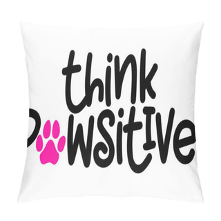 Personality  Think Pawsitive (think Positive) - Words With Dog Footprint. - Funny Pet Vector Saying With Puppy Paw, Heart And Bone. Good For Scrap Booking, Posters, Textiles, Gifts, T Shirts. Pillow Covers