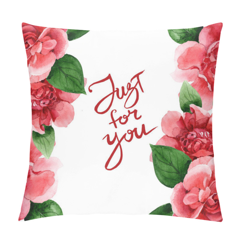 Personality  Pink camellia flowers with green leaves isolated on white. Watercolor background illustration set. Frame border ornament with just for you lettering. pillow covers