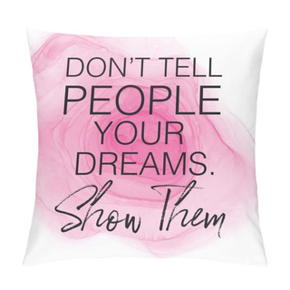 Personality  Inspirational Quote With Abstract Paint - Don't Tell People Your Dreams. Show Them Pillow Covers