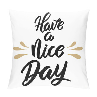 Personality  Have A Nice Day. Hand Drawn Lettering Isolated On White Background.  Pillow Covers