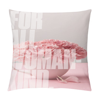 Personality  Pink Carnation Flowers In Cup On Grey Background With For All Woman Kind Lettering Pillow Covers