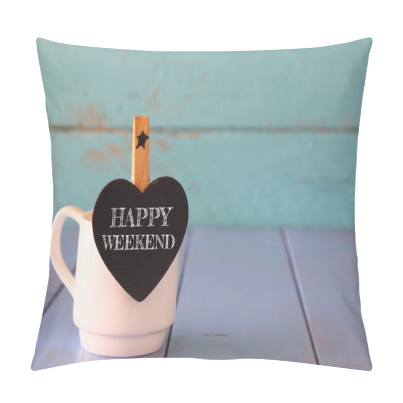 Personality  cup of coffee and little heart shape chalkboard with the phrase: HAPPY WEEKEND. pillow covers