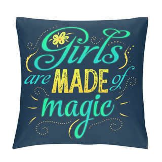 Personality  Girls Are Made Of Magic - Hand Written Lettering Quote, Handdrawn Flowers Illustration. Feminism Quote Made In Vector. Woman Motivational Slogan. Inscription For T Shirts, Posters, Cards. Floral Digit Pillow Covers