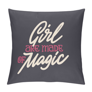 Personality  Girls Are Made Of Magic - Hand Written Lettering Quote. Feminism Quote Made In Vector. Woman Motivational Slogan. Inscription For T Shirts, Posters, Cards. Floral Digi Pillow Covers