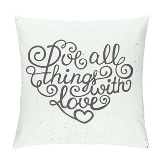 Personality  Card With Hand Drawn Typography Design Element For Greeting Cards, Posters And Print. Love All Things With Love Pillow Covers