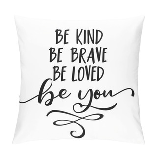 Personality  Be Kind Be Brave Be Loved Be You - Stop Bullying. Funny Hand Drawn Calligraphy Text. Good For Fashion Shirts, Poster, Gift, Or Other Printing Press. Motivation Quote Pillow Covers