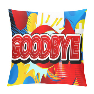 Personality  Comic Book Goodbye Word. Bright Cartoon Vector Illustration In Retro Pop Art Style. Comic Text Effects. Pillow Covers