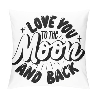 Personality  Love You To The Moon And Back -   Inscription Hand Lettering Vector.Typography Design. Greetings Card. Pillow Covers