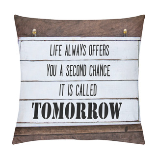 Personality  Inspirational Message - Life Always Offers You A Second Chance, Is Called Tomorrow Pillow Covers