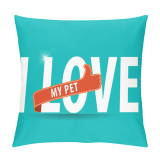 Personality  I Love My Pet Flat Colors Typography Graphic Design - Vector Eps10 Pillow Covers