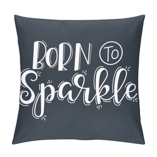 Personality  Born To Sparkle Motivational Quote Hand Drawn Typography Poster Set. Conceptual Handwritten Phrase Craft T Shirt Hand Lettered Calligraphic Design.  Pillow Covers