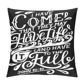 Personality  Hand Lettering With Bible Verse I Have Come That They May Have Life On Black Background. Pillow Covers
