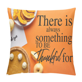 Personality  Top View Of Pumpkin Pie, Ripe Apples And Thank You Card On Orange Background With There Is Always Something To Be Thankful For Illustration Pillow Covers