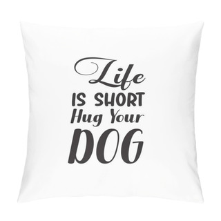 Personality  Life Is Short Hug Your Dog Black Letter Quote Pillow Covers