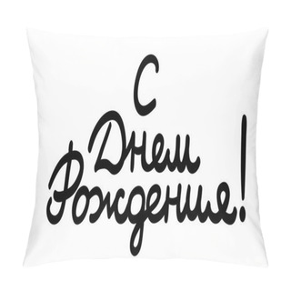 Personality  Happy Birthday, Cyrillic Cursive Calligraphy For Greeting Card, Print, Banner, Poster Design. Hand-written Russian Lettering, Permanent Marker Vector Imitation Isolated On White Background. Pillow Covers