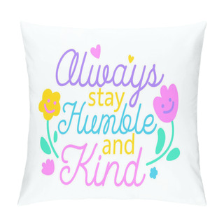 Personality  Always Stay Humble And Kind Creative Banner With Hand Drawn Typography And Flowers. World Kindness Day Greeting Card Pillow Covers