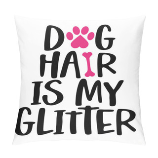 Personality  Dog Hair Is My Glitter - Words With Dog Footprint. - Funny Pet Vector Saying With Puppy Paw, Heart And Bone. Good For Scrap Booking, Posters, Textiles, Gifts, T Shirts. Pillow Covers