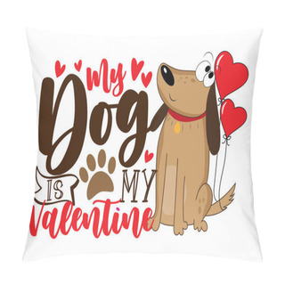 Personality  My Dog Is My Valentine -  Cute Cartoon Dog With Heart Balloons. Good For T Shirt Print, Poster, Card, Mug, And Other Gifts Design. Pillow Covers