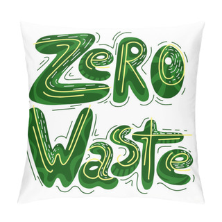 Personality  Handwritten Green Lettering Zero Waste With Ornaments. Ecological Illustration. The Object Is Separate From The Background. Vector Element For Your Design Pillow Covers
