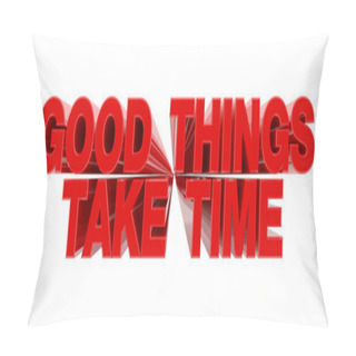 Personality  GOOD THINGS TAKE TIME Red Word On White Background Illustration 3D Rendering Pillow Covers