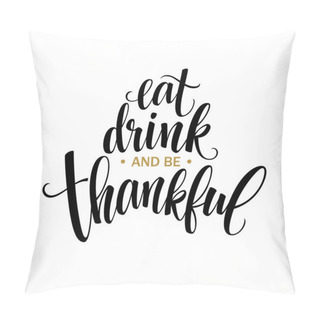 Personality  Eat, Drink And Be Thankful Hand Drawn Inscription, Thanksgiving Calligraphy Design. Holidays Lettering For Invitation And Greeting Card, Prints And Posters. Vector Illustration Pillow Covers