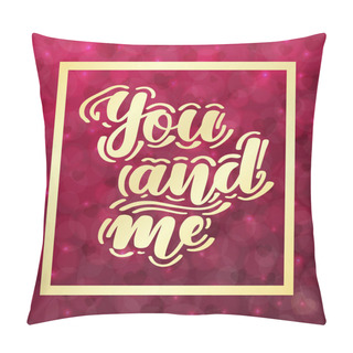Personality  You And Me. Romantic Handwritten Lettering On Blurred Bokeh Background With Hearts. Vector Illustration For Posters, Cards And Much More. Pillow Covers