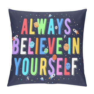 Personality  Always Believe In Yourself, Kids Vector Illustration. Motivational Design Illustrations For Outer Space Themed Kids, Space Kids. Colorful Motivation Quotes. Pillow Covers