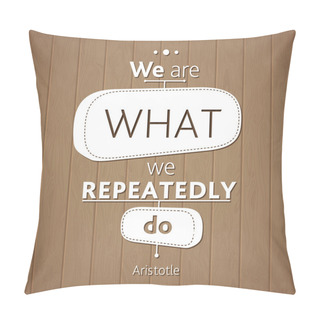 Personality  Typographical Background Illustration With Quote Aristotle. We Are What We Repeatedly Do. Ancient Philosopher Aristotle Said A Wise Aphorism Wooden Planks Background Pillow Covers