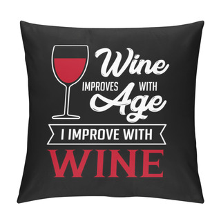 Personality  Wine Quote And Saying. Wine Improve With Age Pillow Covers
