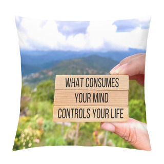 Personality  Motivational Inspirational Quote. What Consumes Your Mind, Controls Your Life On Wooden Blocks With Nature Background. Pillow Covers