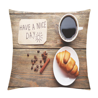 Personality  Cup Of Coffee With Fresh Croissant And Have A Nice Day Massage On Wooden Table, Top View Pillow Covers