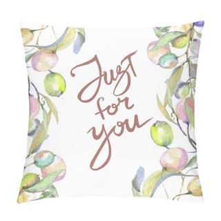 Personality  Olive Branches With Green Fruit And Leaves Isolated On White. Watercolor Background Illustration Set. Frame Ornament With Just For You Lettering. Pillow Covers