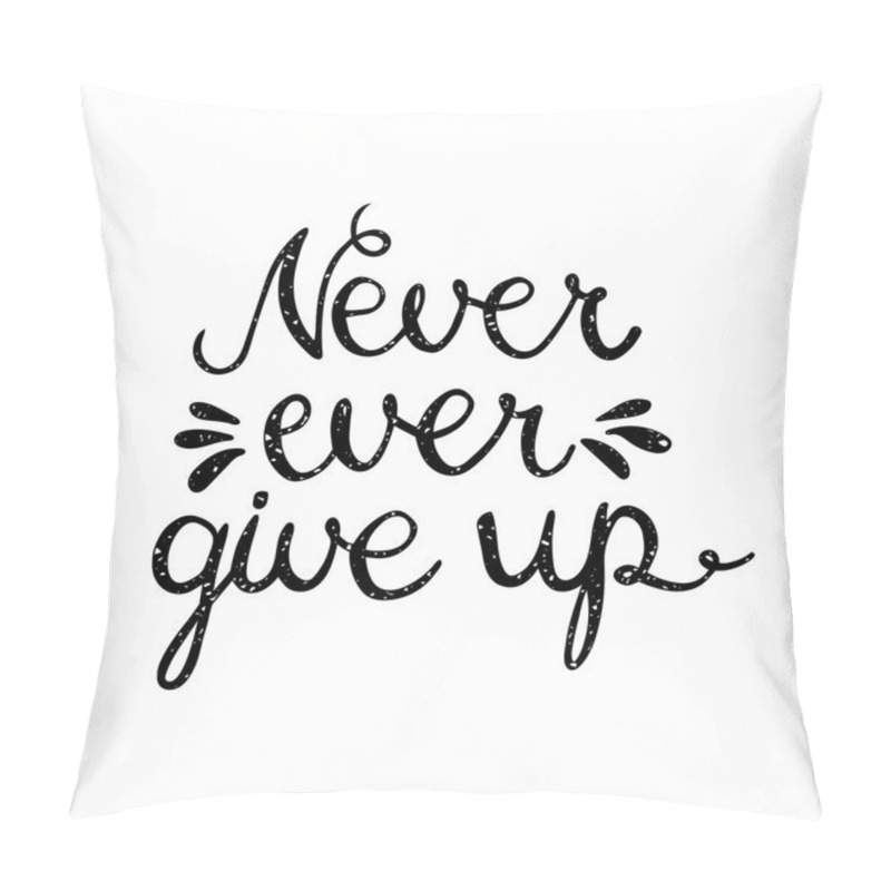 Personality  Never ever give up inspiration quotation. pillow covers