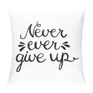 Personality  Never Ever Give Up Inspiration Quotation. Pillow Covers