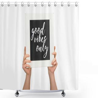 Personality  Cropped View Of Woman Holding Chalkboard With Inscription Good Vibes Only Isolated On White Shower Curtains
