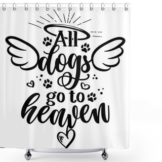 Personality  All Dogs Go To Heaven - Hand Drawn Positive Memory Phrase. Modern Brush Calligraphy. Rest In Peace, Rip Yor Dog Or Cat. Love Your Dog. Inspirational Typography Poster With Pet Paws And Wings, Gloria Shower Curtains
