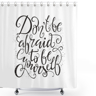 Personality  Don't Be Afraid To Be Yourself Shower Curtains